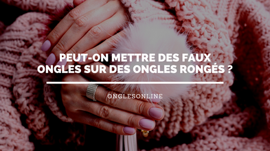 Peut-on mettre des Faux Ongles sur des ongles rongés ?