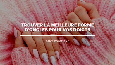 Trouver la Meilleure Forme d'Ongles pour vos Doigts