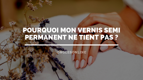 Pourquoi Mon Vernis Semi-permanent Ne Tient Pas