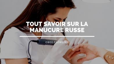 Tout savoir sur la Manucure Russe